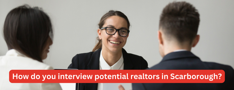 How do you interview potential realtors in Scarborough?