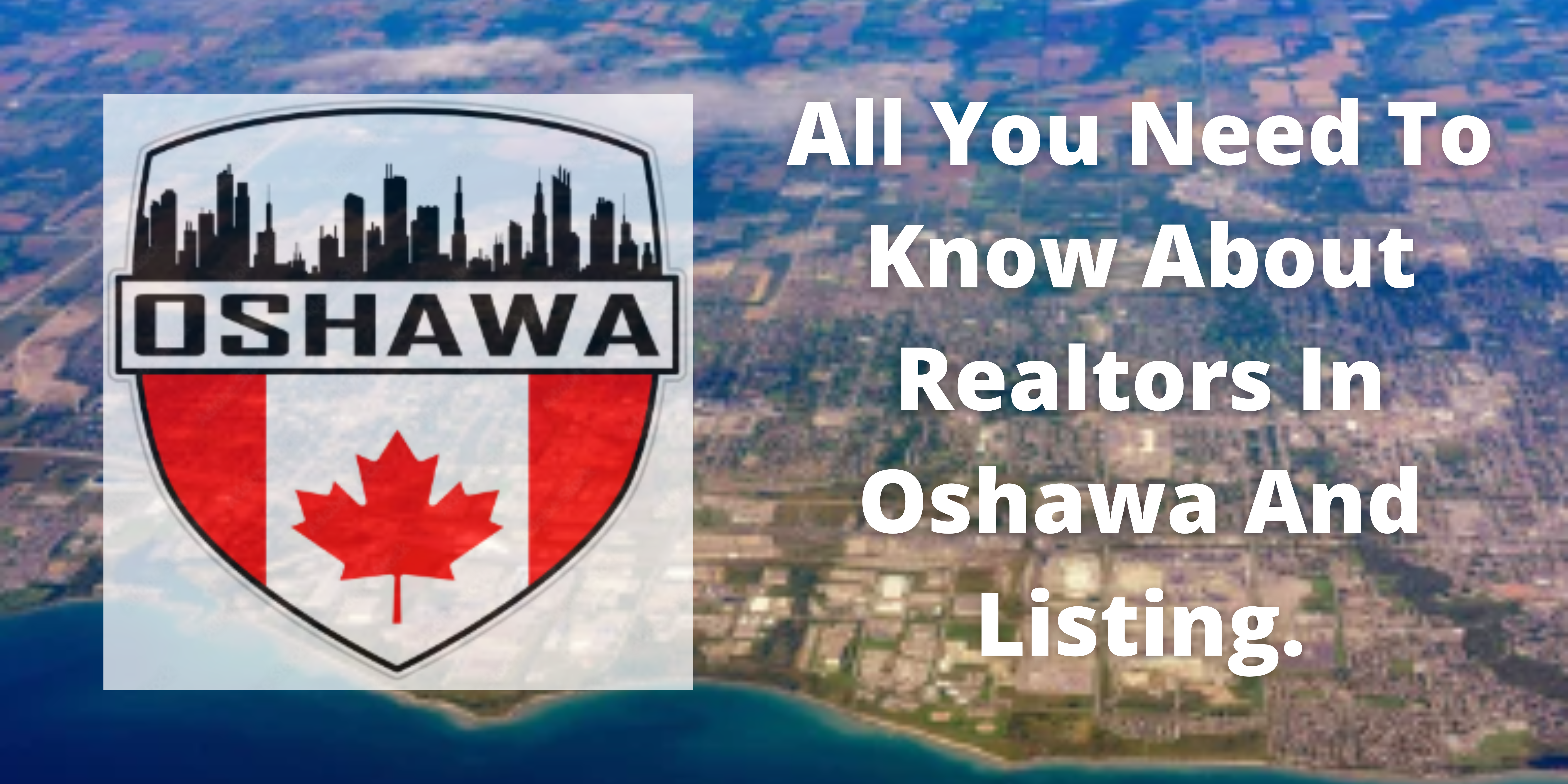 All You Need To Know About Realtors In Oshawa And Listing.