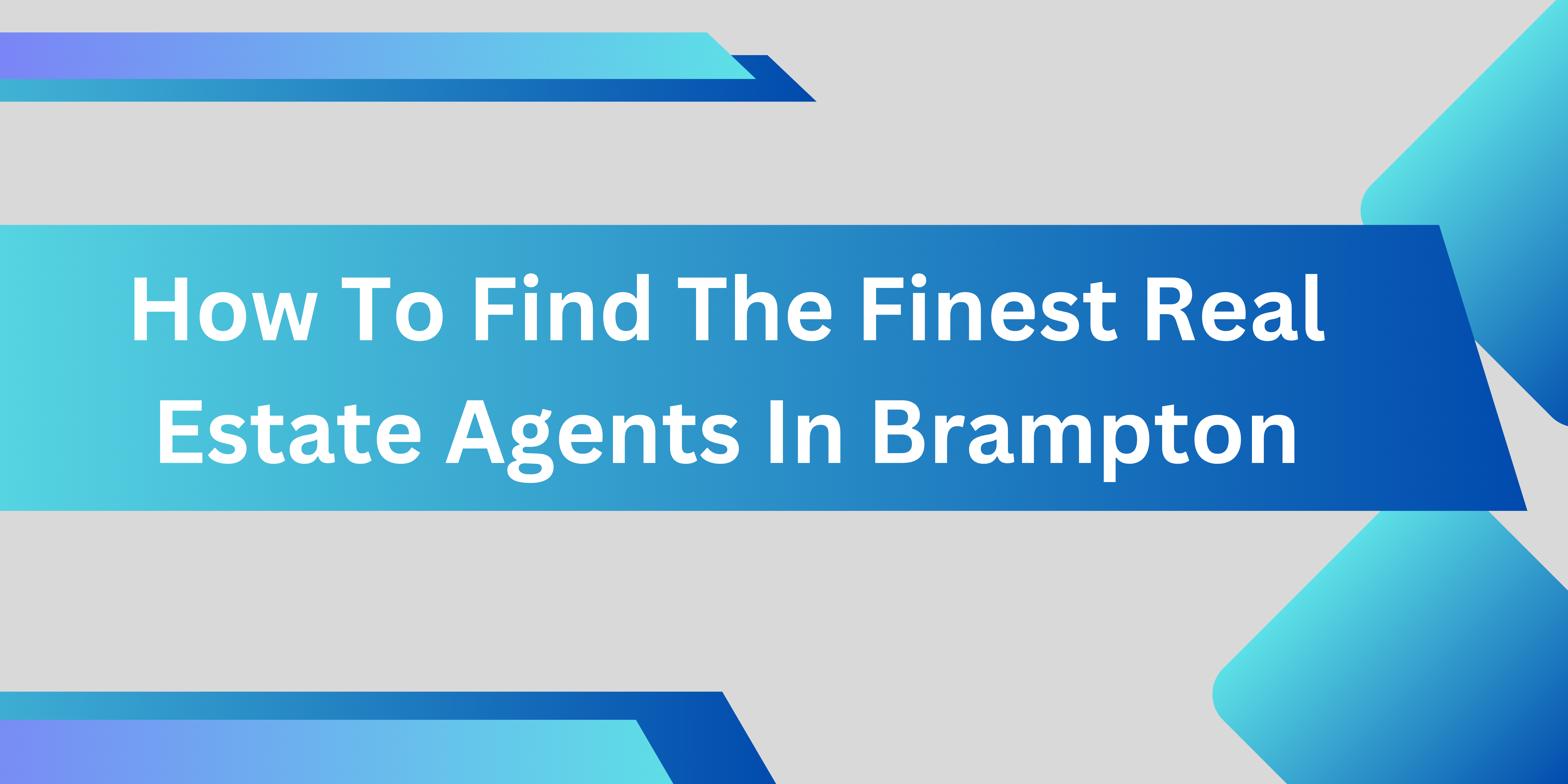 How To Find The Finest Real Estate Agents in Brampton By Being Well-informed?